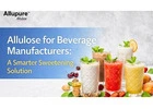 Allulose for Beverage Manufacturers: A Smarter Sweetening Solution