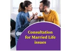 Expert Consultation for Married Life Issues and Solutions