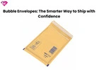 Bubble Envelopes: The Smarter Way to Ship with Confidence
