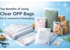 Top Benefits of Using Clear OPP Bags for E-commerce Packaging