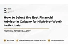 How to Select the Best Financial Advisor in Calgary for High-Net-Worth Individuals