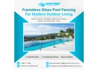 Looking for frameless glass pool fencing for your pool?