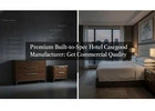 Premium Built-to-Spec Hotel Casegood Manufacturer: Get Commercial Quality