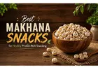 Best Makhana Snacks for Healthy Protein-Rich Snacking