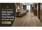 Buy Premium High-Quality Hotel SPC Vinyl Flooring for Guest Areas