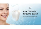 Are Zirconia Crowns Safe? Explore Features & Benefits