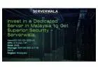 Invest in a Dedicated Server in Malaysia to Get Superior Security - Serverwala