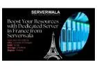 Boost Your Resources with Dedicated Server in France from Serverwala
