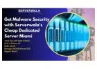 Get Malware Security with Serverwala's Cheap Dedicated Server Miami
