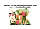 Beelivery Clone App Development – Create a Custom Grocery Delivery App Like Beelivery