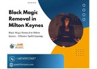 Black Magic Removal in Milton Keynes – Effective Spell Cleansing