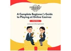 A Complete Beginner’s Guide to Playing at Online Casinos