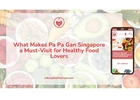What Makes Pa Pa Gan Singapore a Must-Visit for Healthy Food Lovers