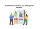 Custom Grocery Delivery App Development Solutions